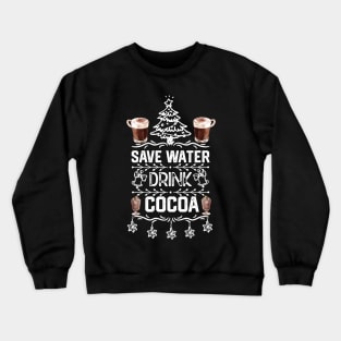 Saver Water Drink Cocoa - Christmas Cocoa Lover Funny Crewneck Sweatshirt